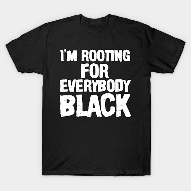 I'm Rooting Everybody Black, Represent your blackness with this funny black lives matter shirt T-Shirt by irenelopezz